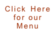 Click Here 
for our Menu